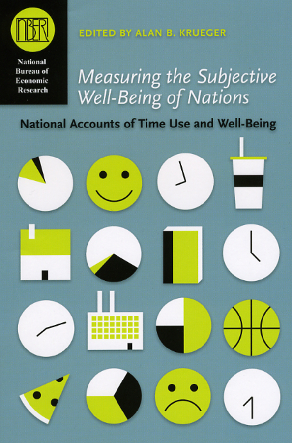 Measuring the Subjective Well-Being of Nations: National Accounts of Time Use and Well-Being(National Bureau of Economic Research Conference Report)