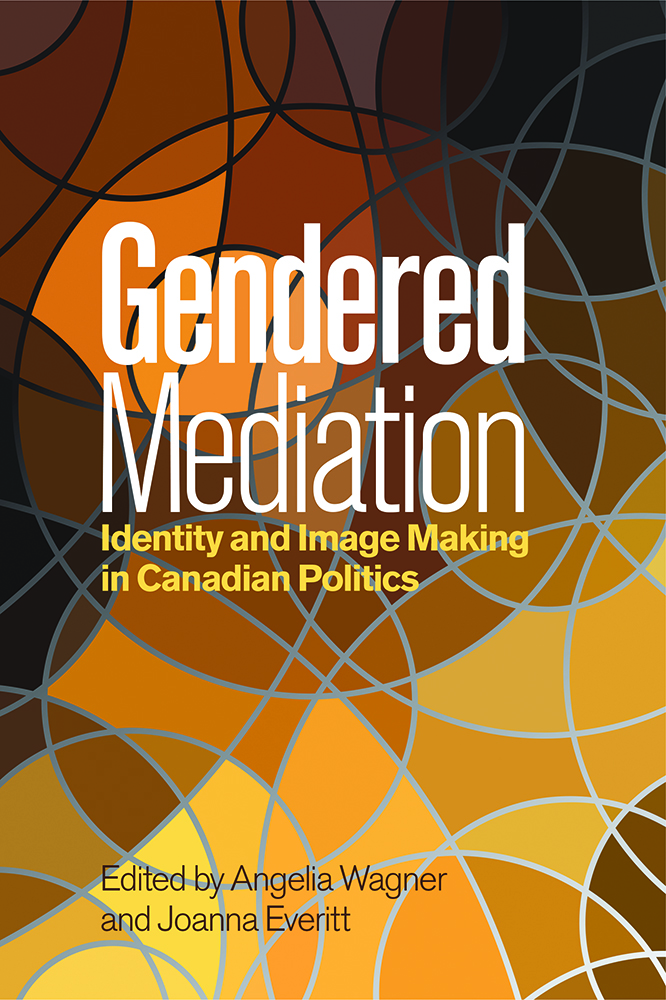 Gendered Mediation: Identity and Image Making in Canadian Politics(Communication, Strategy, and Politics)