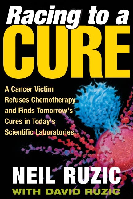 Racing to a Cure: A Cancer Victim Refuses Chemotherapy and Finds Tomorrow's Cures in Today's Scientific Laboratories