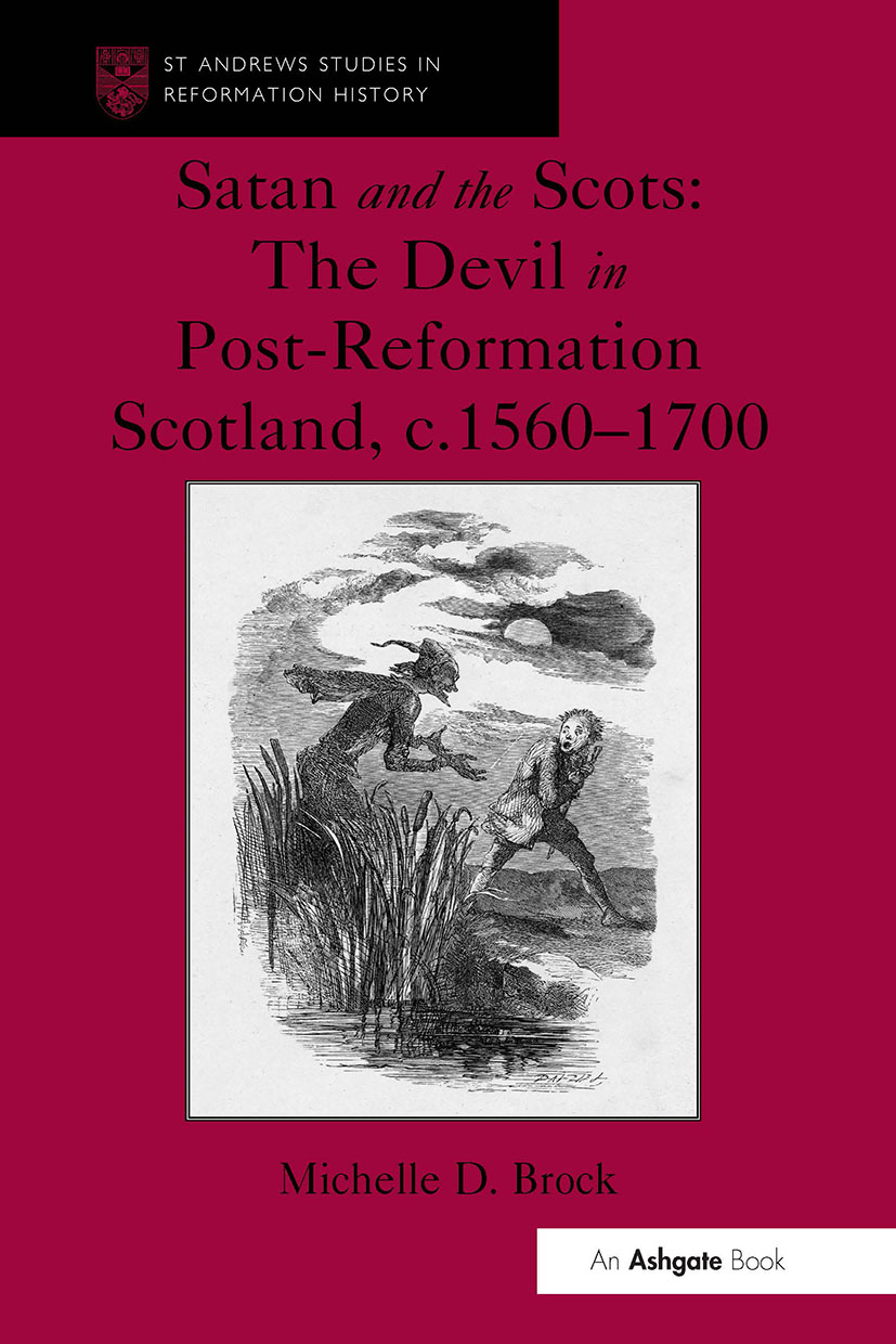 Satan and the Scots: The Devil in Post-Reformation Scotland, c.1560-1700(St Andrews Studies in Reformation History)