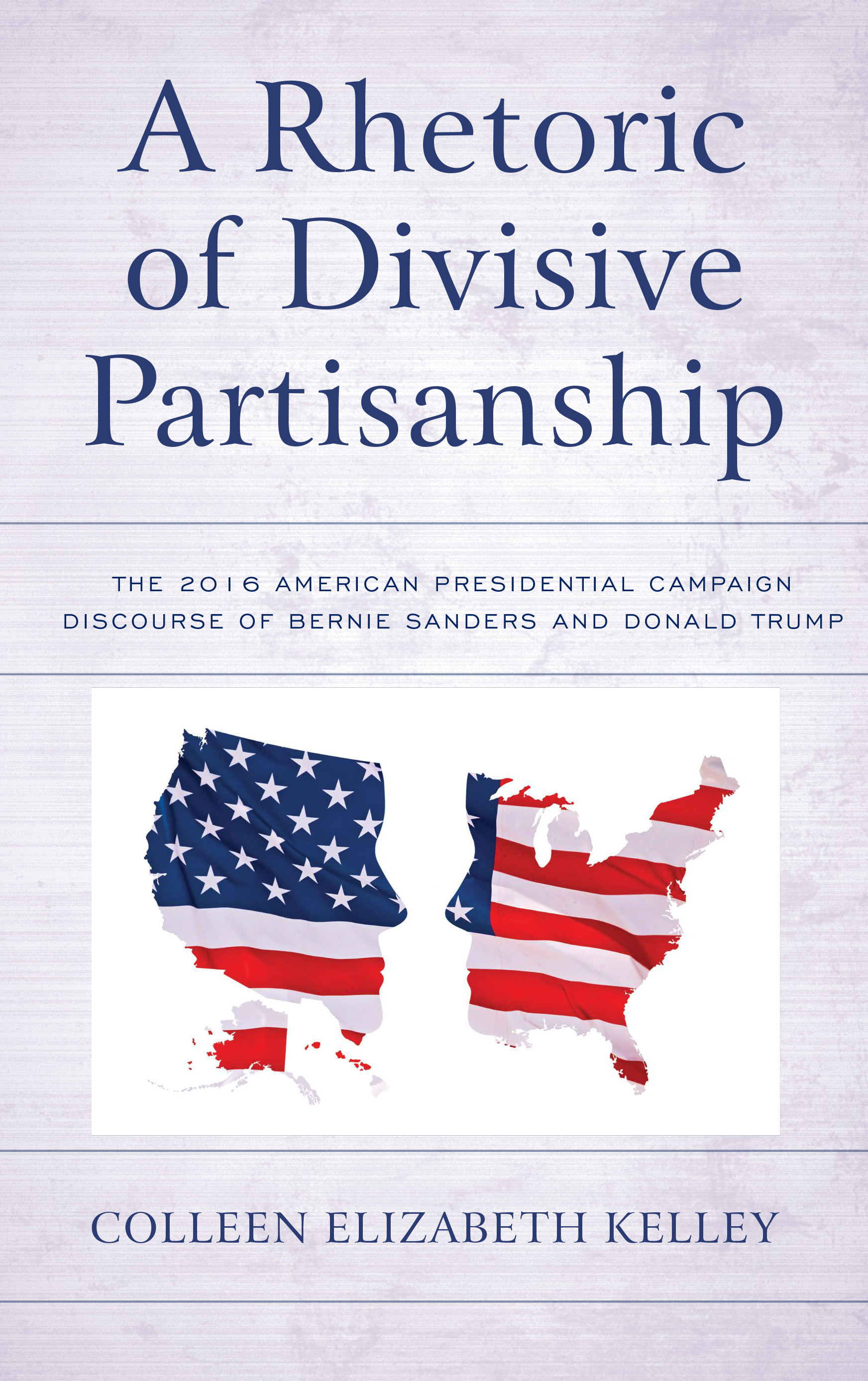 A Rhetoric of Divisive Partisanship: The 2016 American Presidential Campaign Discourse of Bernie Sanders and Donald Trump(Lexington Studies in Political Communication)