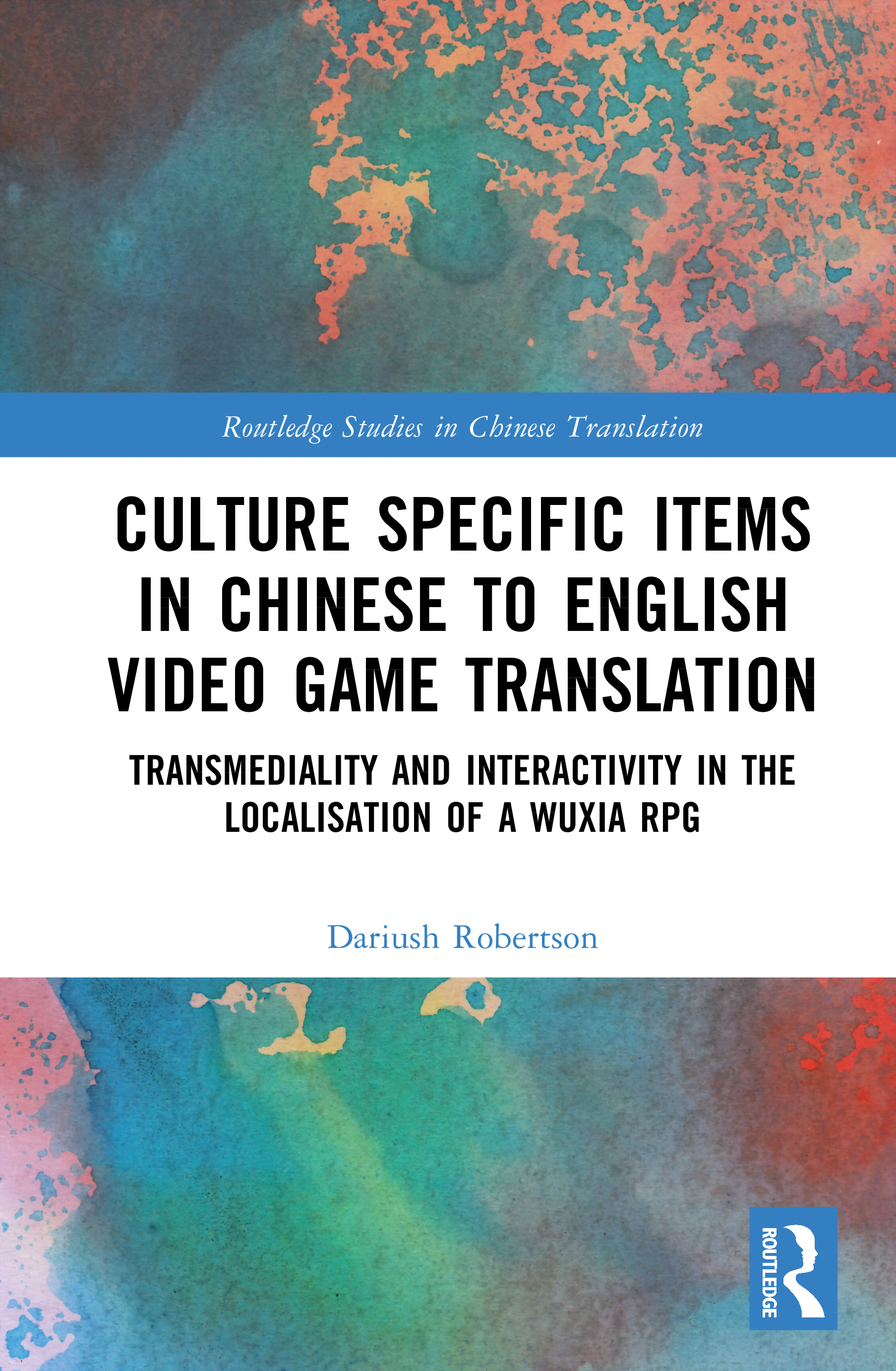 Culture Specific Items in Chinese to English Video Game Translation: Transmediality and Interactivity in the Localisation of a Wuxia RPG(Routledge Studies in Chinese Translation)