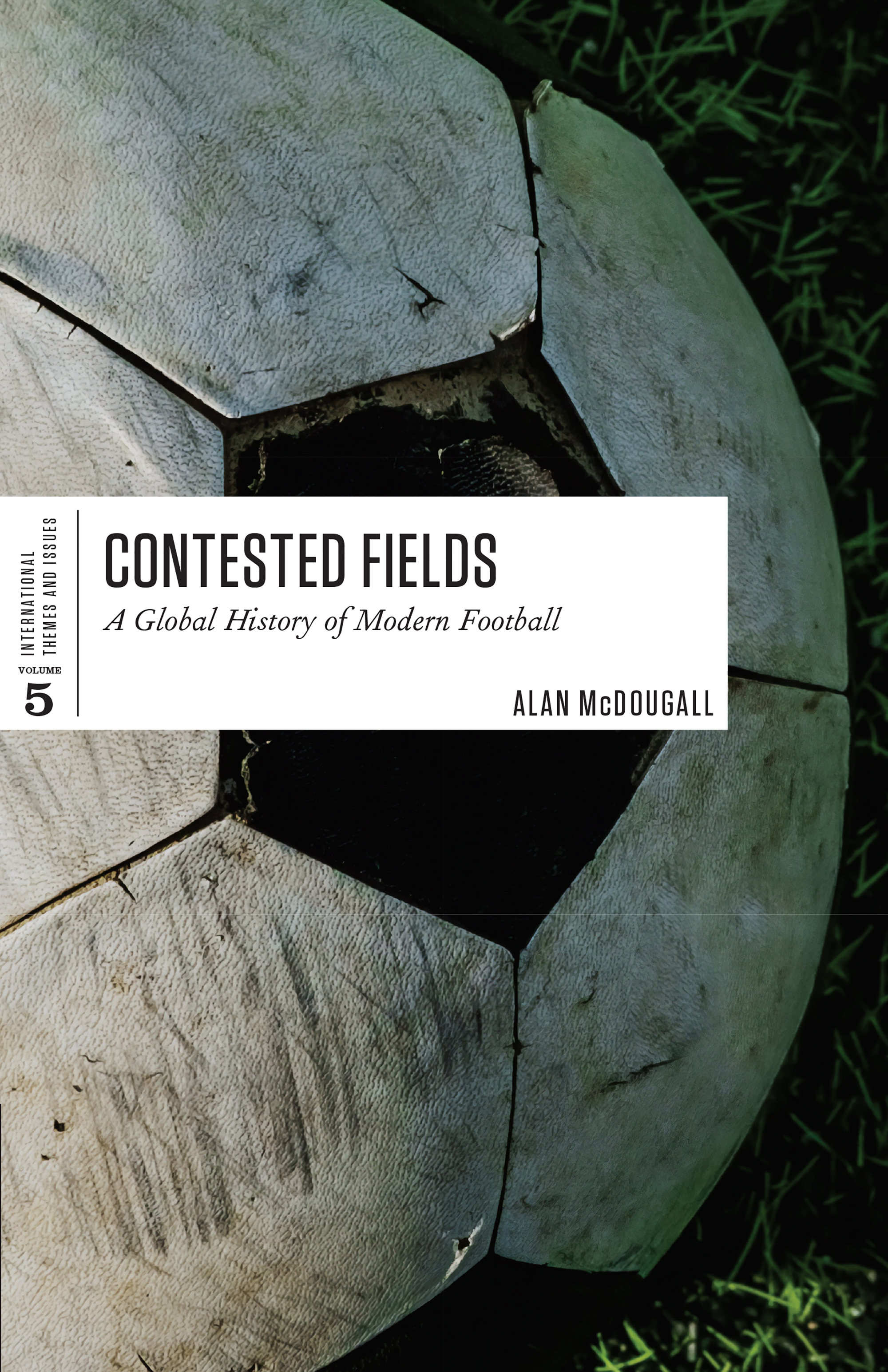 Contested Fields: A Global History of Modern Football(International Themes and Issues)