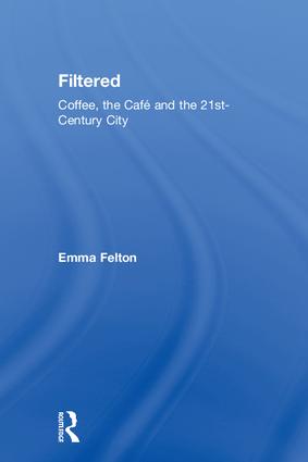 Filtered: Coffee, the Café and the 21st-Century City(Routledge Advances in Sociology)