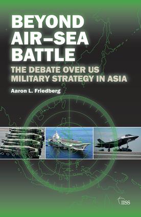 Beyond Air–Sea Battle: The Debate Over US Military Strategy in Asia(Adelphi series)