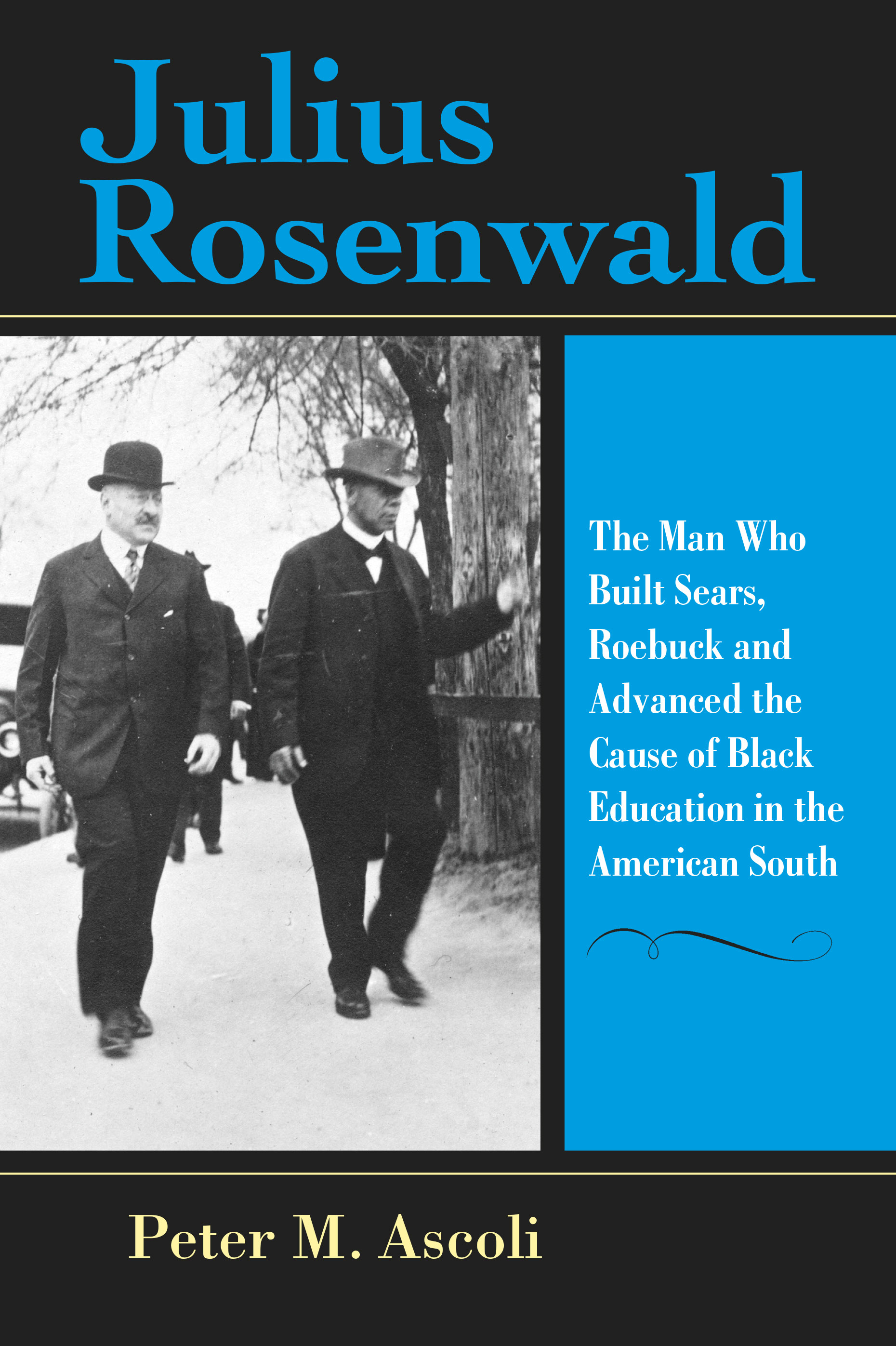 Julius Rosenwald: The Man Who Built Sears, Roebuck and Advanced the Cause of Black Education in the American South(Philanthropic and Nonprofit Studies)