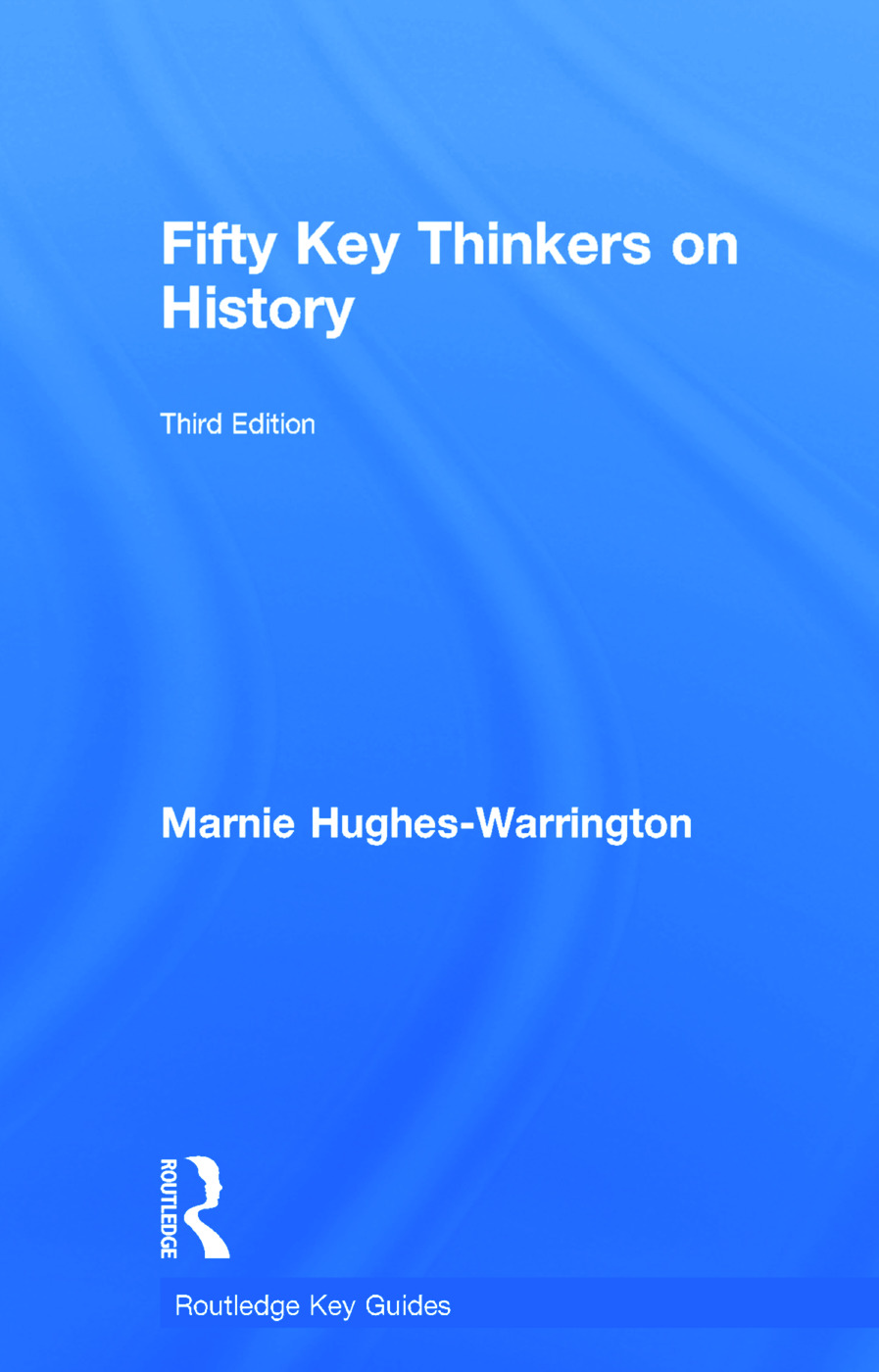 Fifty Key Thinkers on History: (Routledge Key Guides)