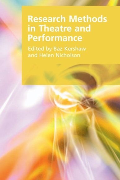 Research Methods in Theatre and Performance: (Research Methods for the Arts and Humanities)