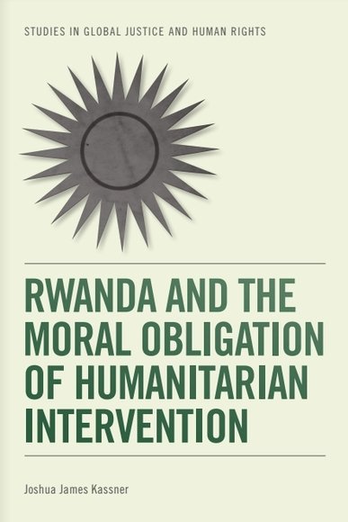 Rwanda and the Moral Obligation of Humanitarian Intervention: (Studies in Global Justice and Human Rights)