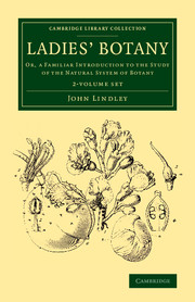 Ladies' Botany 2 Volume Set: Or, a Familiar Introduction to the Study of the Natural System of Botany(Cambridge Library Collection - Botany and Horticulture)