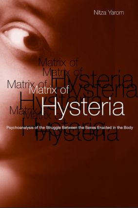 Matrix of Hysteria: Psychoanalysis of the Struggle Between the Sexes Enacted in the Body(English)