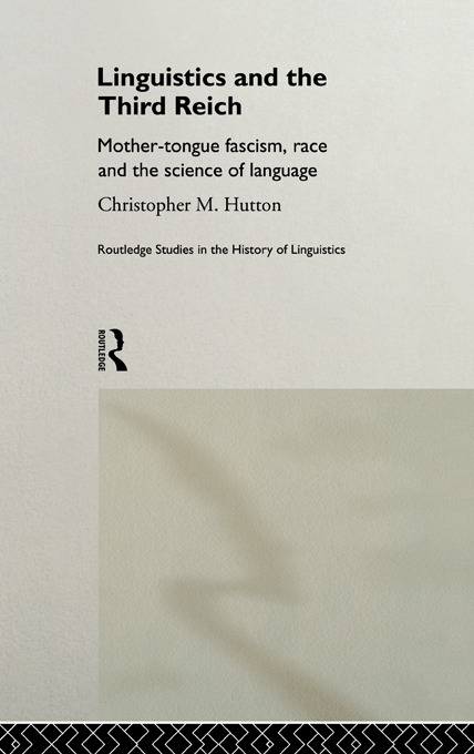 Linguistics and the Third Reich: Mother-tongue Fascism, Race and the Science of Language(Routledge Studies in the History of Linguistics)
