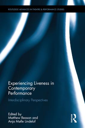 Experiencing Liveness in Contemporary Performance: Interdisciplinary Perspectives(Routledge Advances in Theatre & Performance Studies)