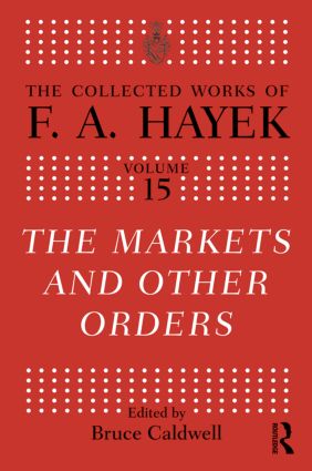 The Market and Other Orders: (The Collected Works of F.A. Hayek)