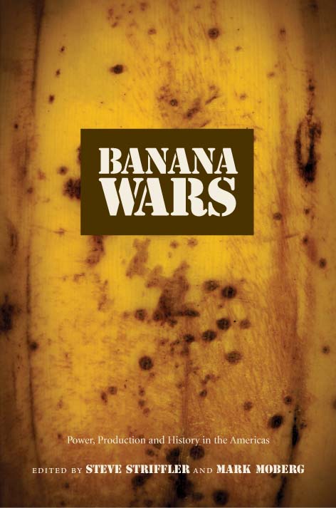 Banana Wars: Power, Production, and History in the Americas(American Encounters/Global Interactions)