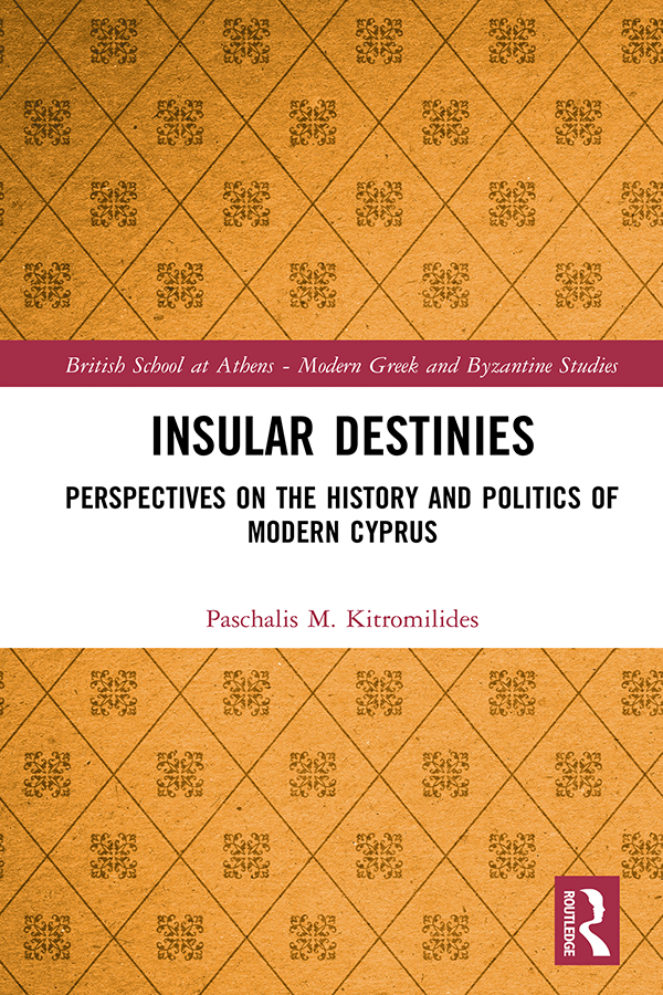 Insular Destinies: Perspectives on the history and politics of modern Cyprus(British School at Athens - Modern Greek and Byzantine Studies)