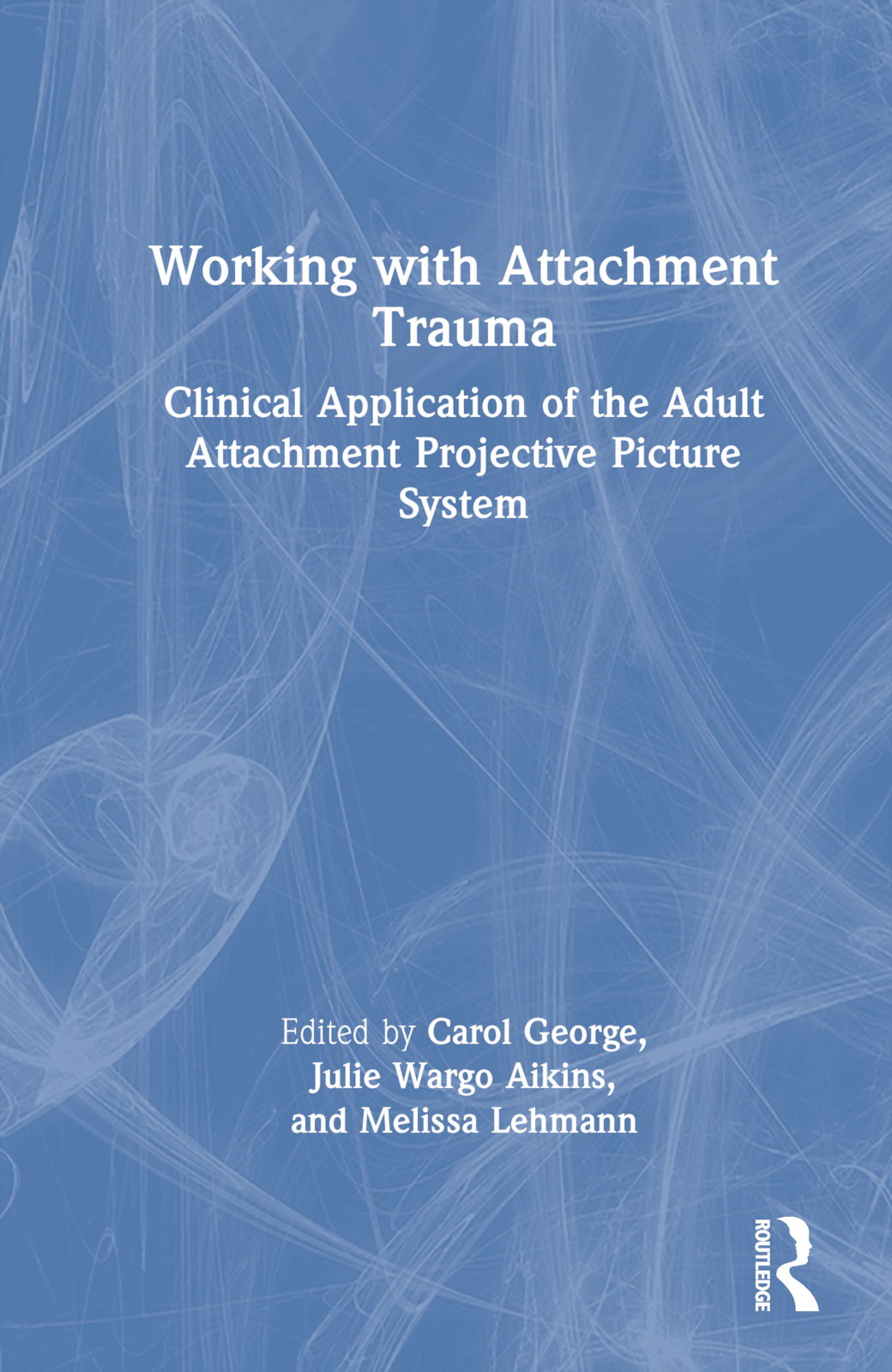 Working with Attachment Trauma: Clinical Application of the Adult Attachment Projective Picture System