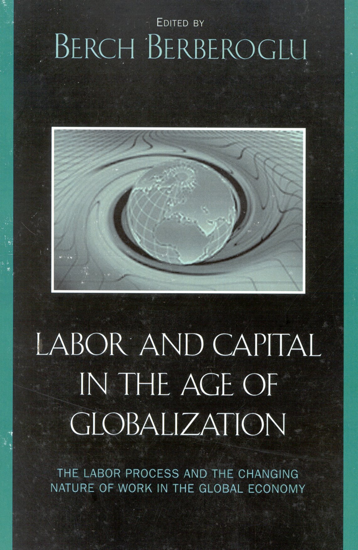 Labor and Capital in the Age of Globalization: The Labor Process and the Changing Nature of Work in the Global Economy