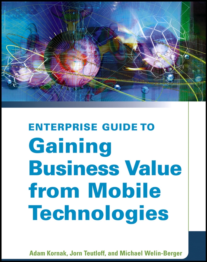The Enterprise Guide to Gaining Business Value from Mobile Technologies