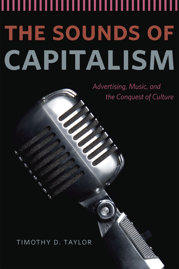 The Sounds of Capitalism: Advertising, Music, and the Conquest of Culture(English)