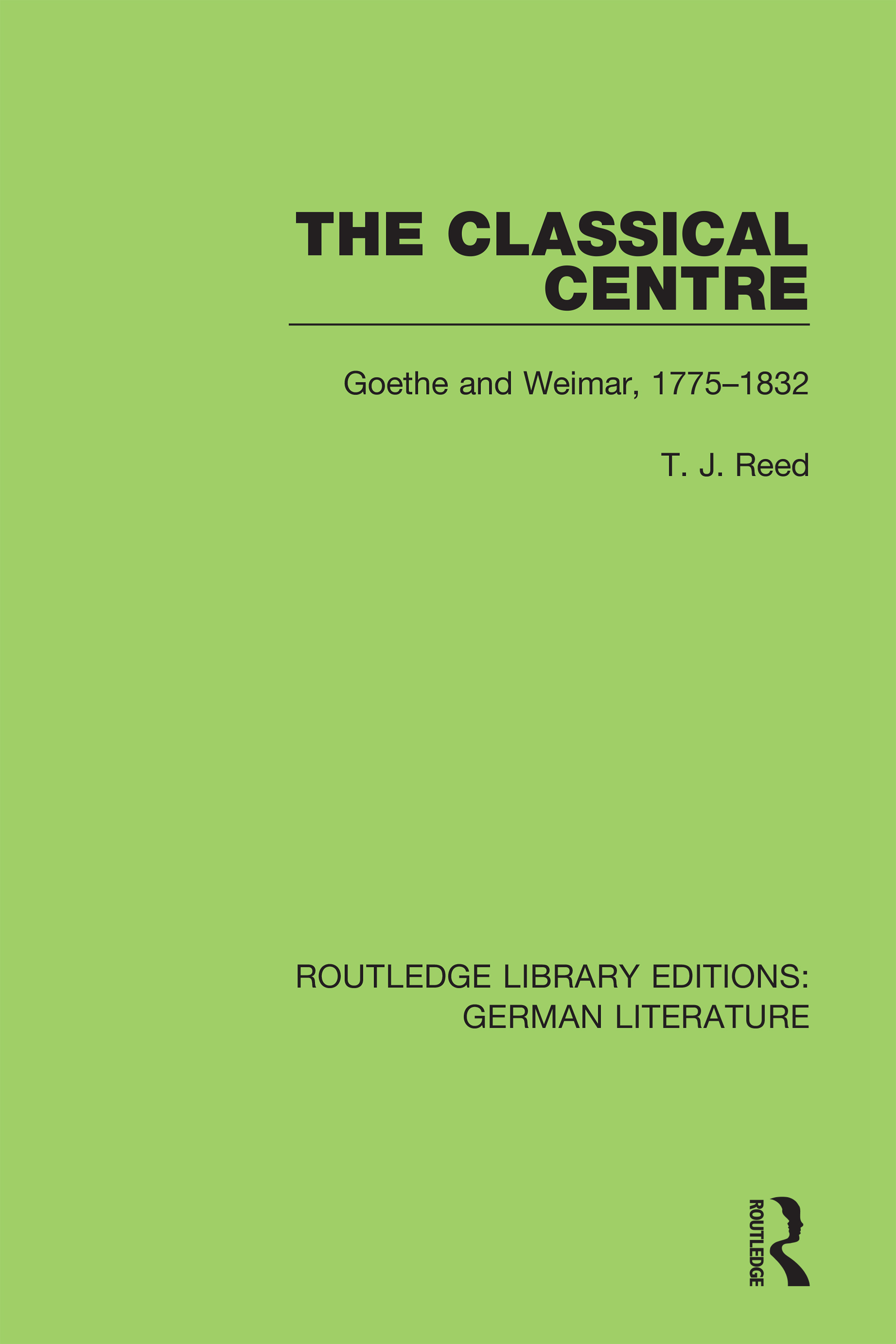 The Classical Centre: Goethe and Weimar, 1775-1832(Routledge Library Editions: German Literature)