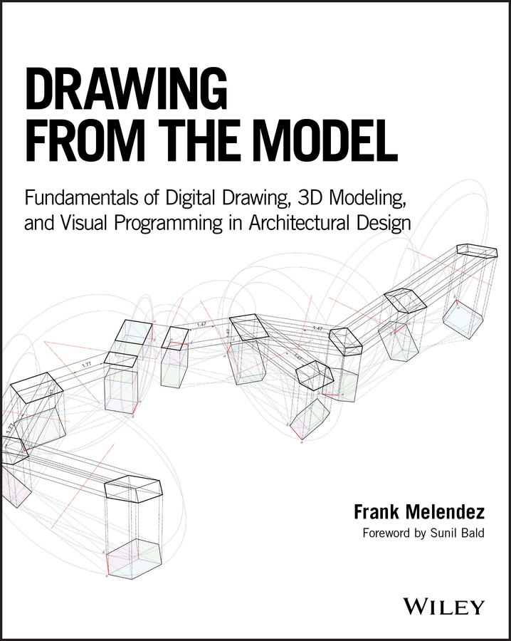 Drawing from the Model: Fundamentals of Digital Drawing, 3D Modeling, and Visual Programming in Architectural Design