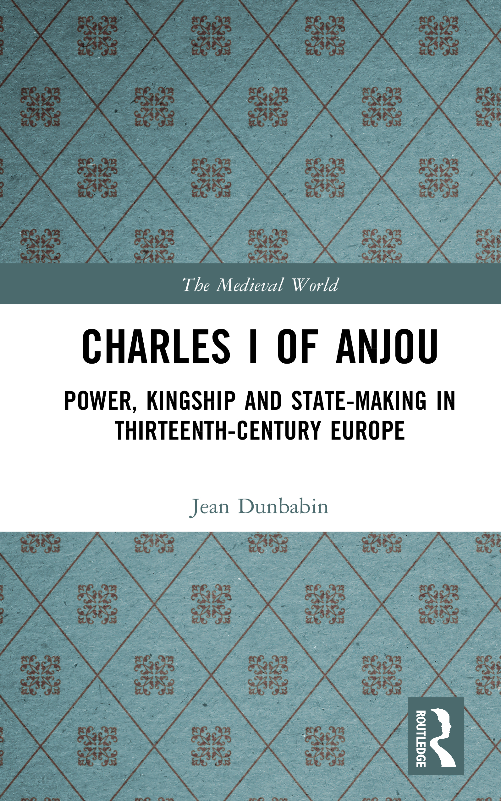 Charles I of Anjou: Power, Kingship and State-Making in Thirteenth-Century Europe(The Medieval World)
