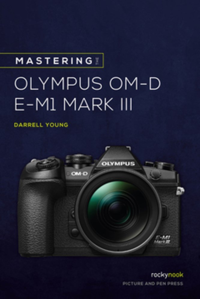 Mastering the Olympus OMD EM1 Mark III: (The Mastering Camera Guide)