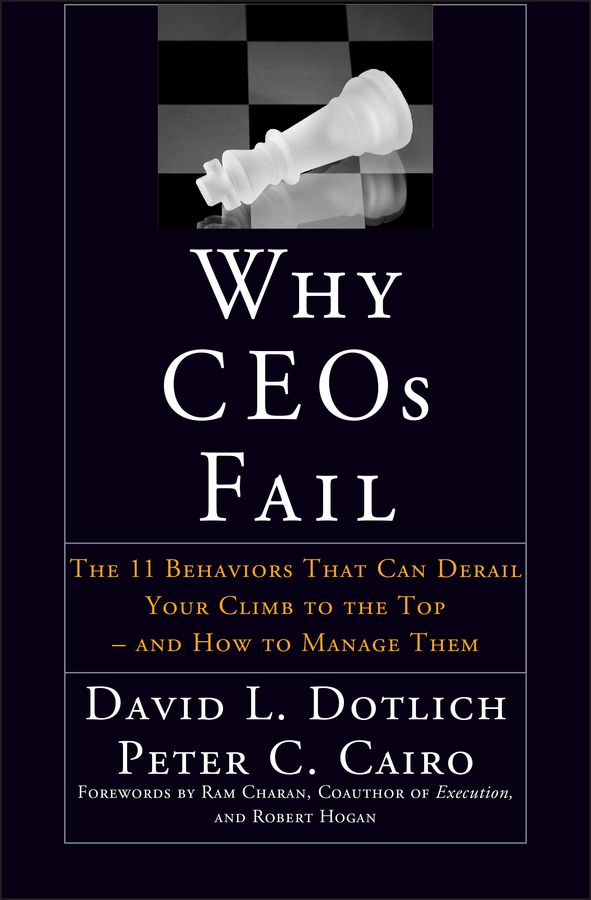 Why CEOs Fail: The 11 Behaviors That Can Derail Your Climb to the Top - And How to Manage Them(Jossey-Bass Leadership Series)