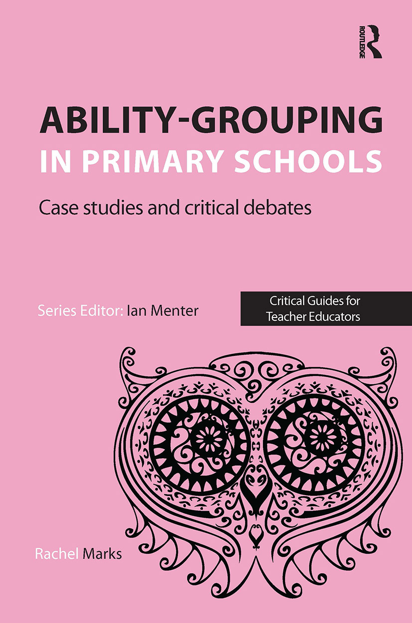 Ability-grouping in Primary Schools: Case Studies and Critical Debates(Critical Guides for Teacher Educators)