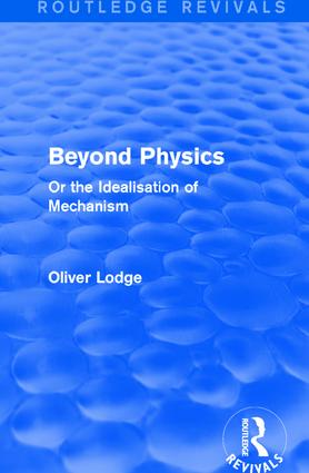 Beyond Physics: Or the Idealisation of Mechanism(Routledge Revivals)