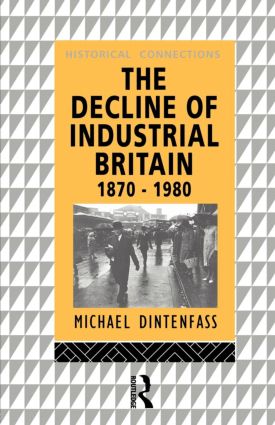 The Decline of Industrial Britain: 1870-1980(Historical Connections)