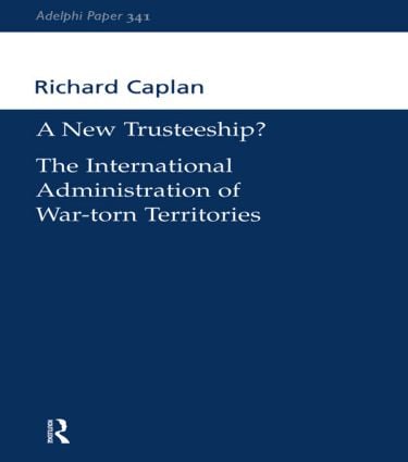 A New Trusteeship?: The International Administration of War-torn Territories(Adelphi series)