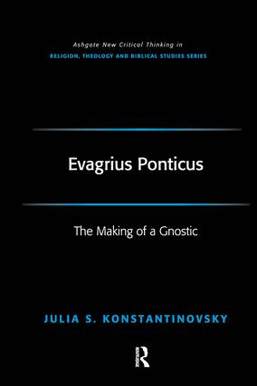 Evagrius Ponticus: The Making of a Gnostic(Routledge New Critical Thinking in Religion, Theology and Biblical Studies)