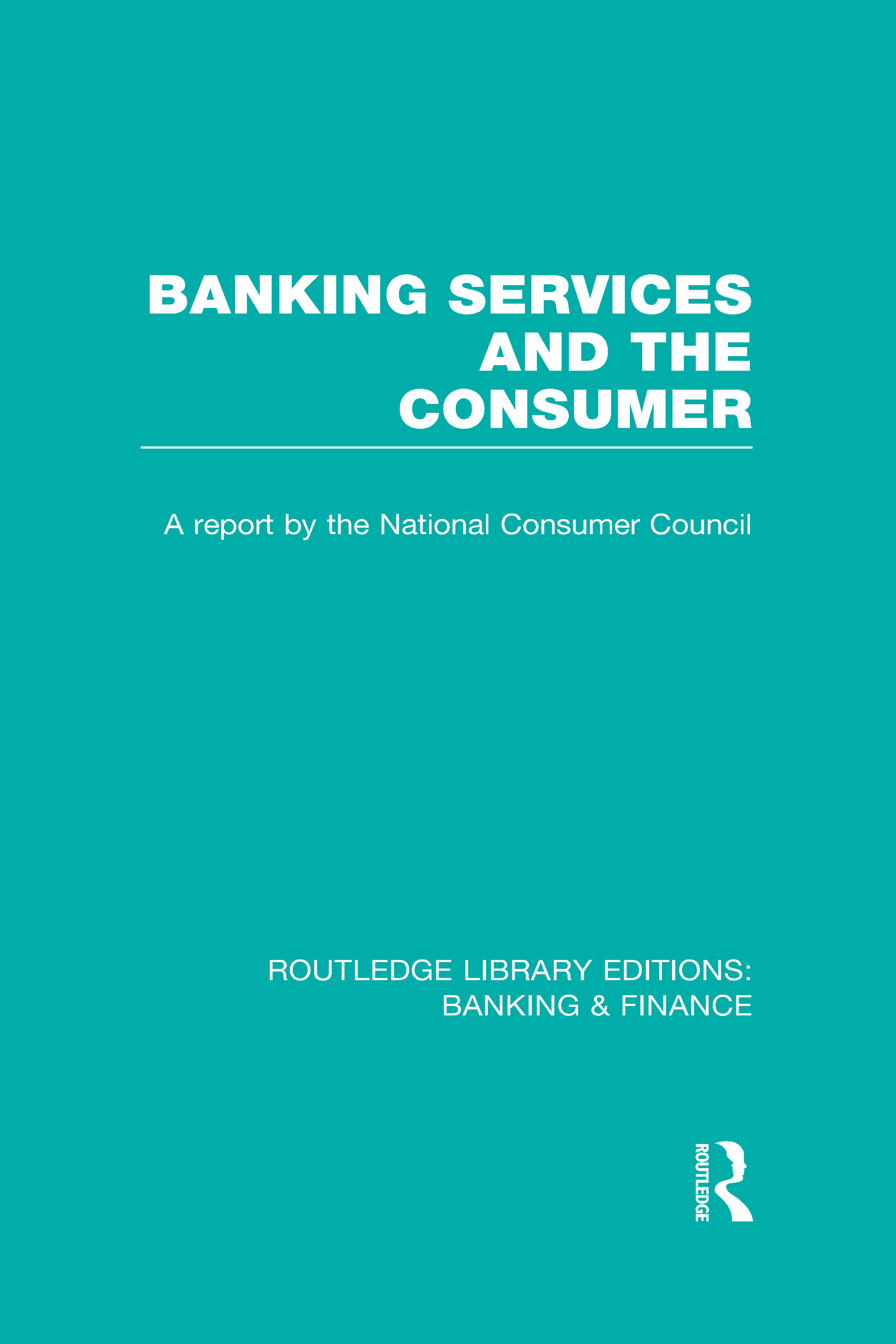 Banking Services and the Consumer (RLE: Banking & Finance): Banking & Finance)(Routledge Library Editions: Banking & Finance)