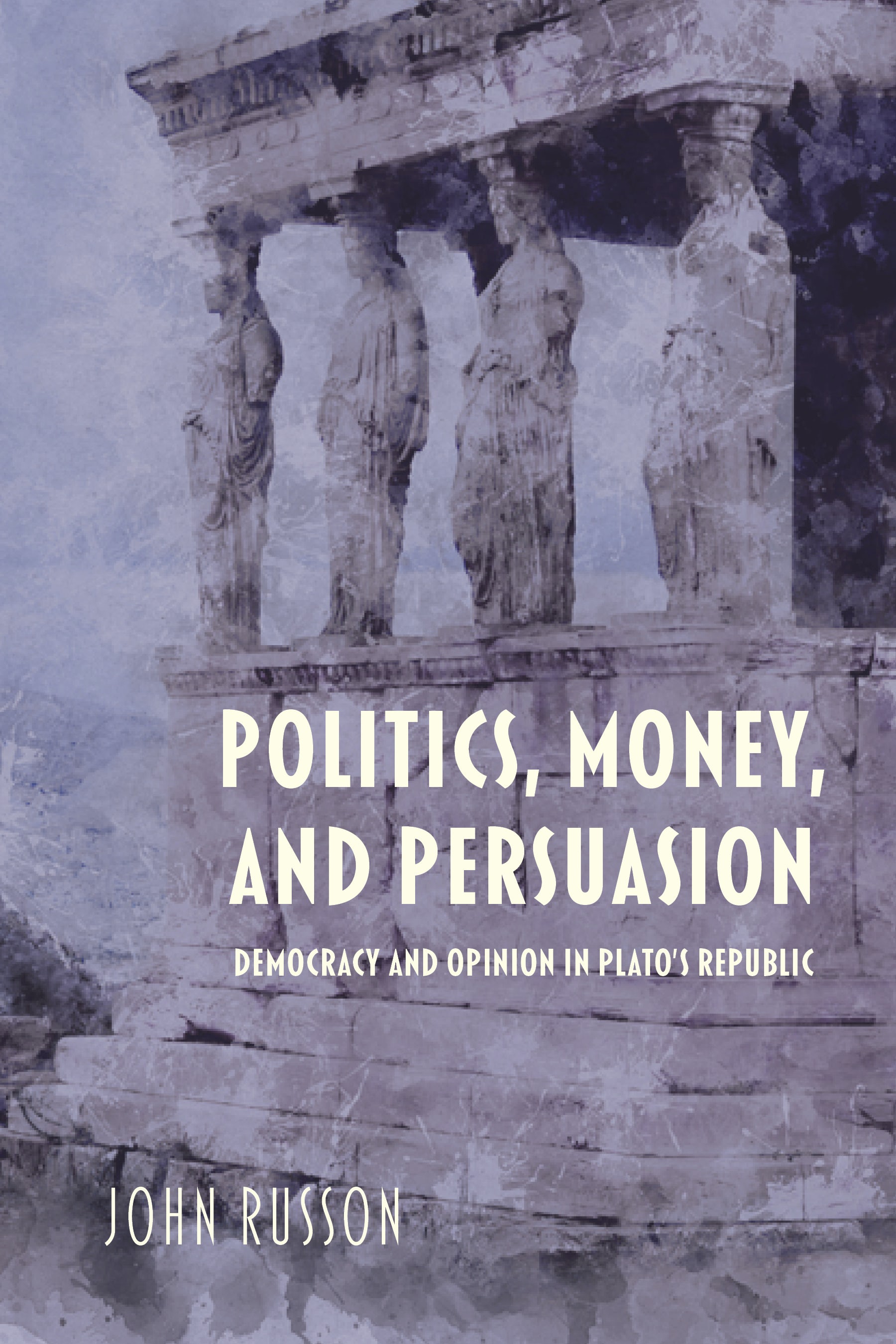 Politics, Money, and Persuasion: Democracy and Opinion in Plato's Republic(Studies in Continental Thought)