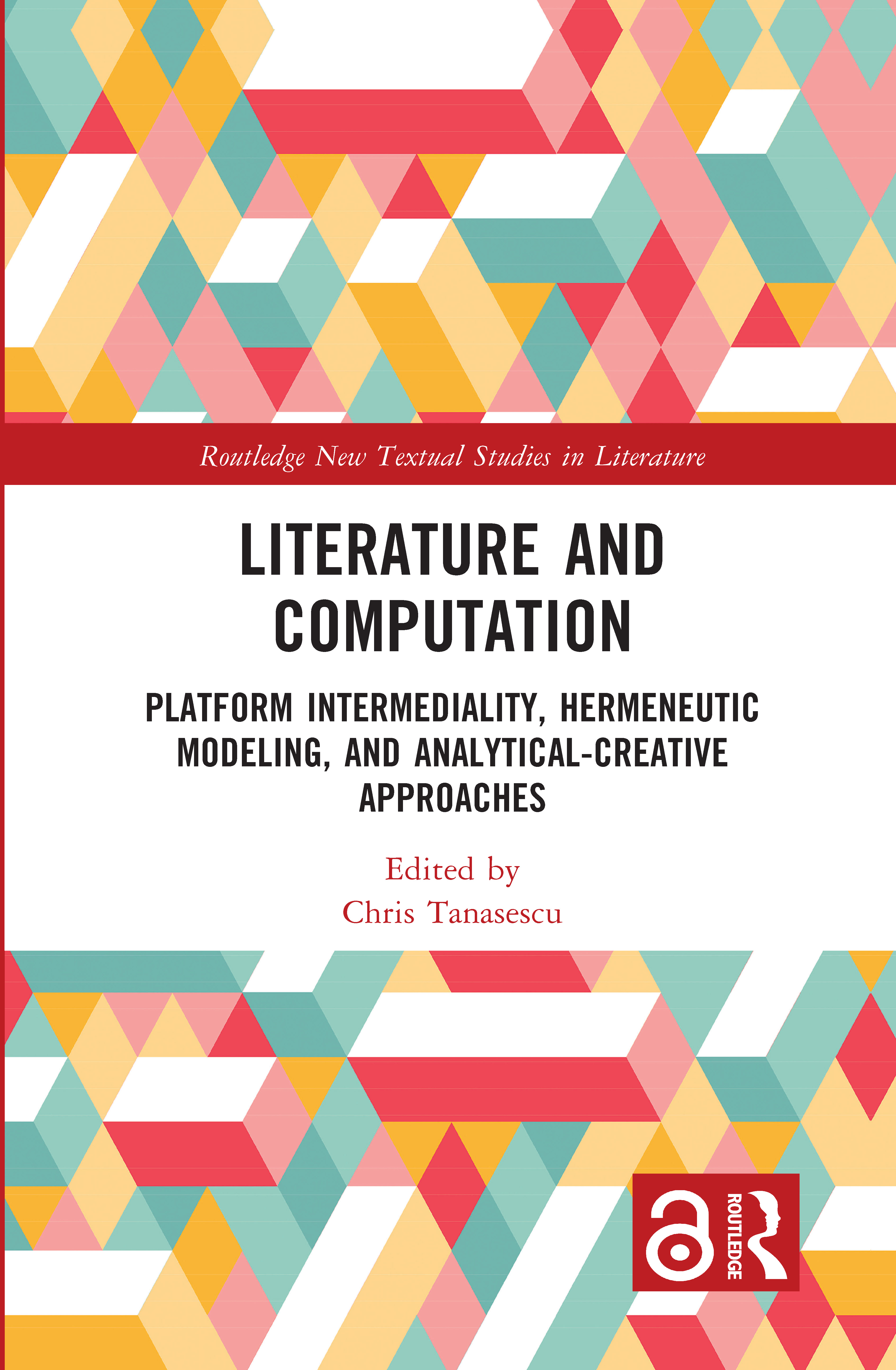 Literature and Computation: Platform Intermediality, Hermeneutic Modeling, and Analytical-Creative Approaches(Routledge New Textual Studies in Literature)