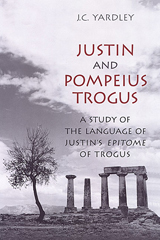 Justin and Pompeius Trogus: A Study of the Language of Justin's "Epitome" of Trogus(Phoenix Supplementary Volumes)