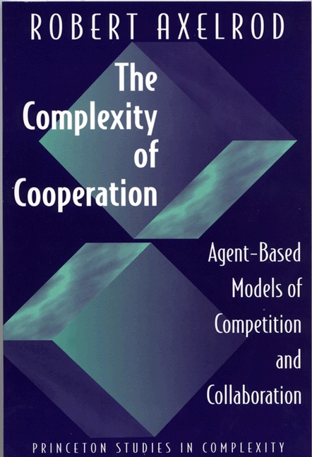 The Complexity of Cooperation: Agent-Based Models of Competition and Collaboration(Princeton Studies in Complexity)