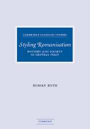 Styling Romanisation: Pottery and Society in Central Italy(Cambridge Classical Studies)