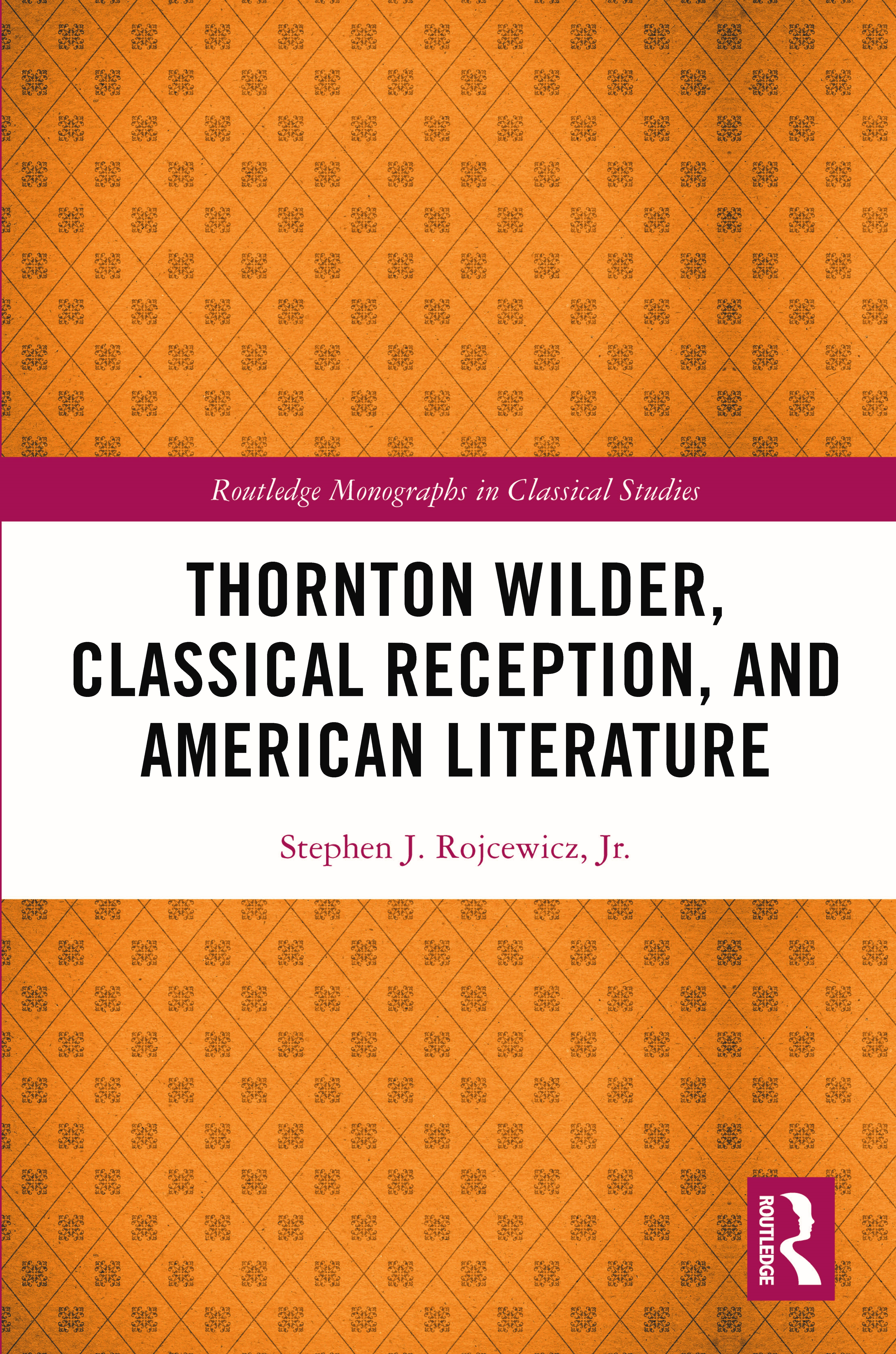 Thornton Wilder, Classical Reception, and American Literature: (Routledge Monographs in Classical Studies)