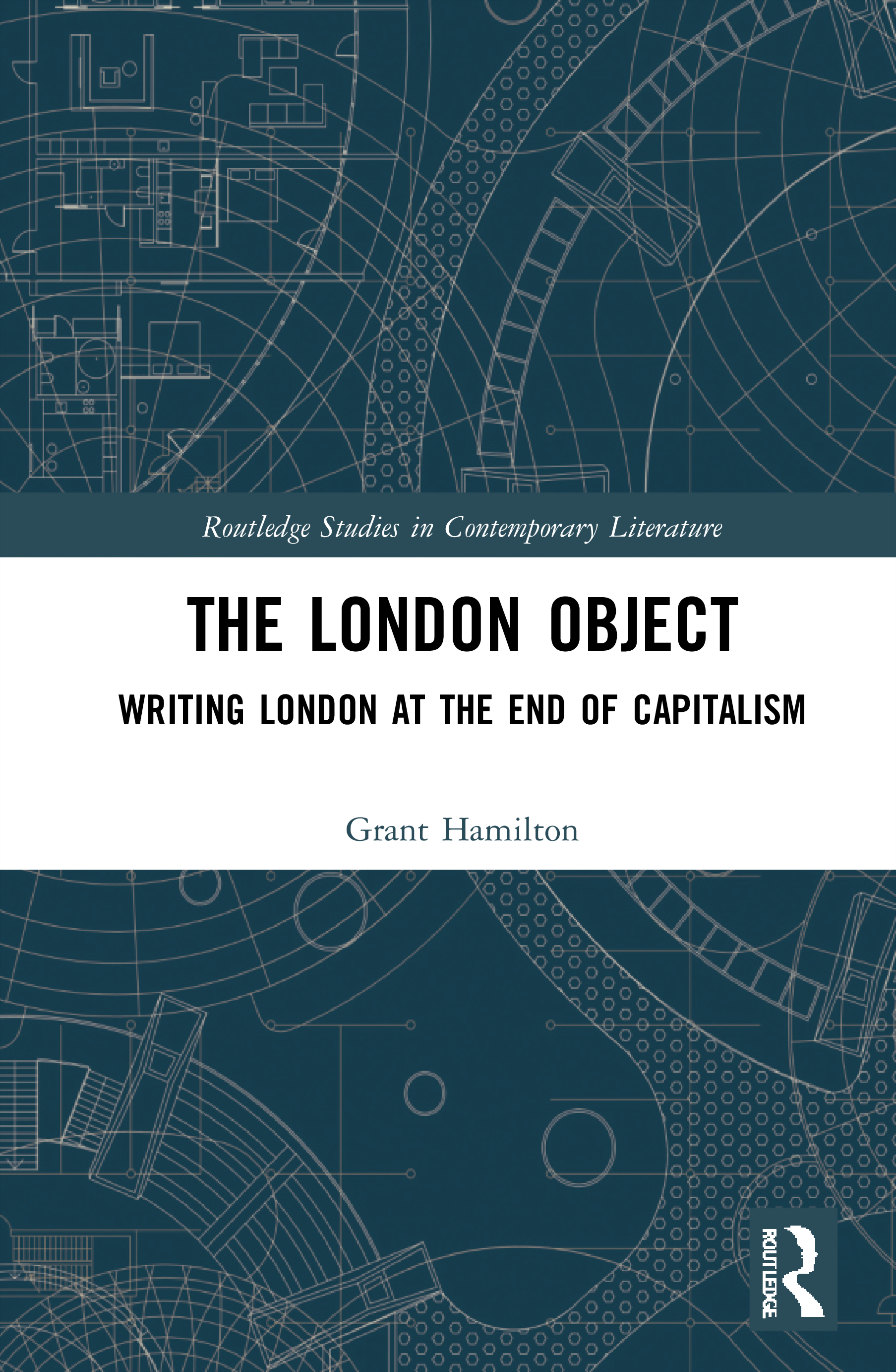 The London Object: Writing London at the End of Capitalism(Routledge Studies in Contemporary Literature)