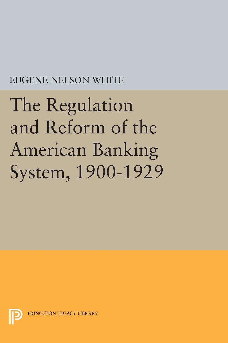 The Regulation and Reform of the American Banking System, 1900-1929: (Princeton Legacy Library)