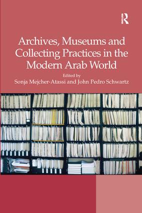 Archives, Museums and Collecting Practices in the Modern Arab World: (English)