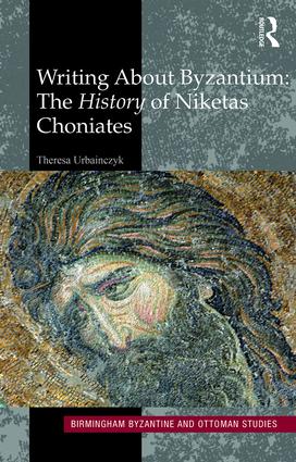 Writing About Byzantium: The History of Niketas Choniates(Birmingham Byzantine and Ottoman Studies)