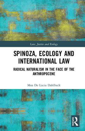 Spinoza, Ecology and International Law: Radical Naturalism in the Face of the Anthropocene(Law, Justice and Ecology)