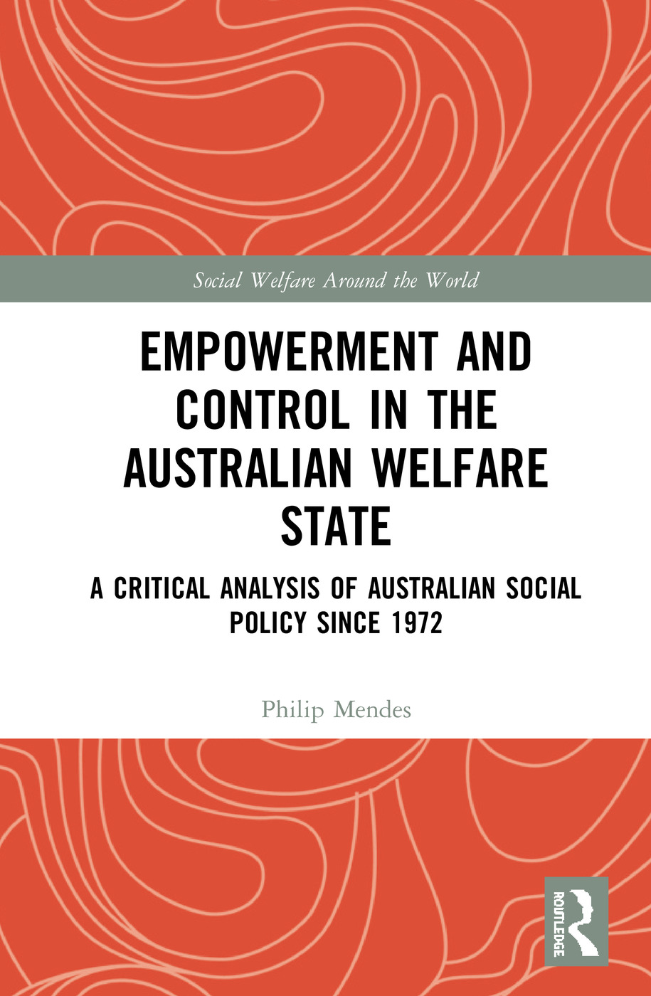Empowerment and Control in the Australian Welfare State: A Critical Analysis of Australian Social Policy Since 1972(Social Welfare Around the World)