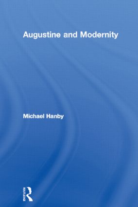 Augustine and Modernity: (Routledge Radical Orthodoxy)