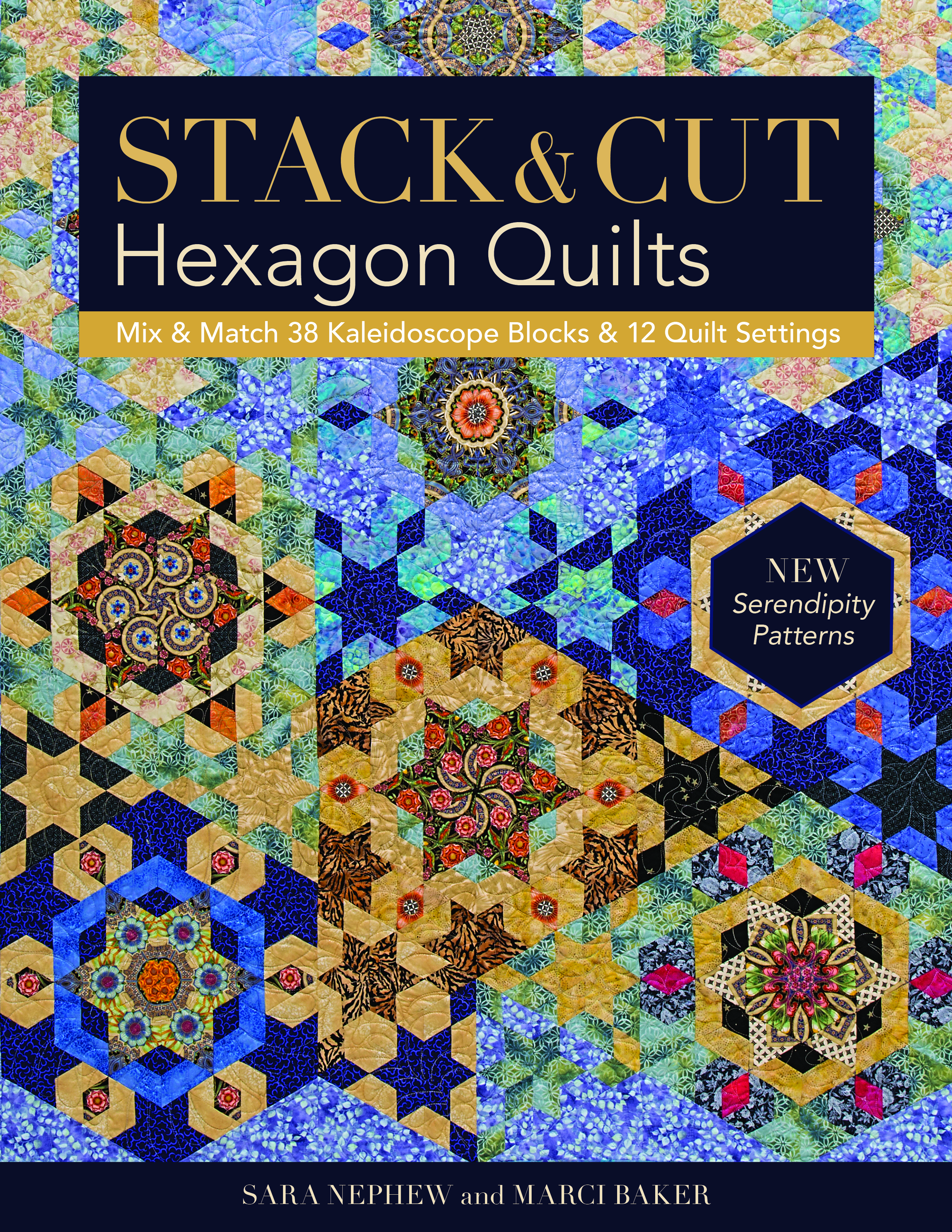 Stack & Cut Hexagon Quilts: Mix & Match 38 Kaleidoscope Blocks & 12 Quilt Settings • New Serendipity Patterns