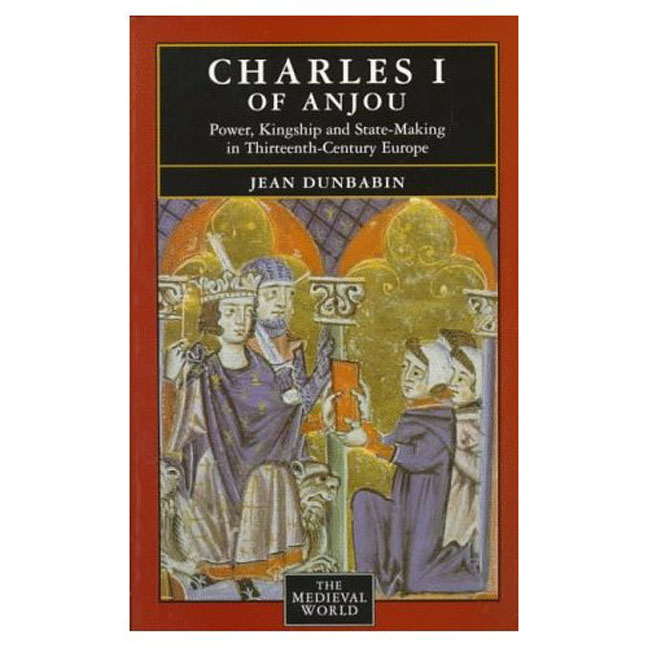 Charles I of Anjou: Power, Kingship and State-making in Thirteenth-century Europe(The Medieval World)